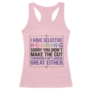 Funny Sarcasm Racerback Tank Top I Have Selective Hearing Sorry You Did Not Make The Cut TS12 Light Pink Print Your Wear