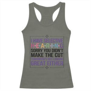 Funny Sarcasm Racerback Tank Top I Have Selective Hearing Sorry You Did Not Make The Cut TS12 Military Green Print Your Wear