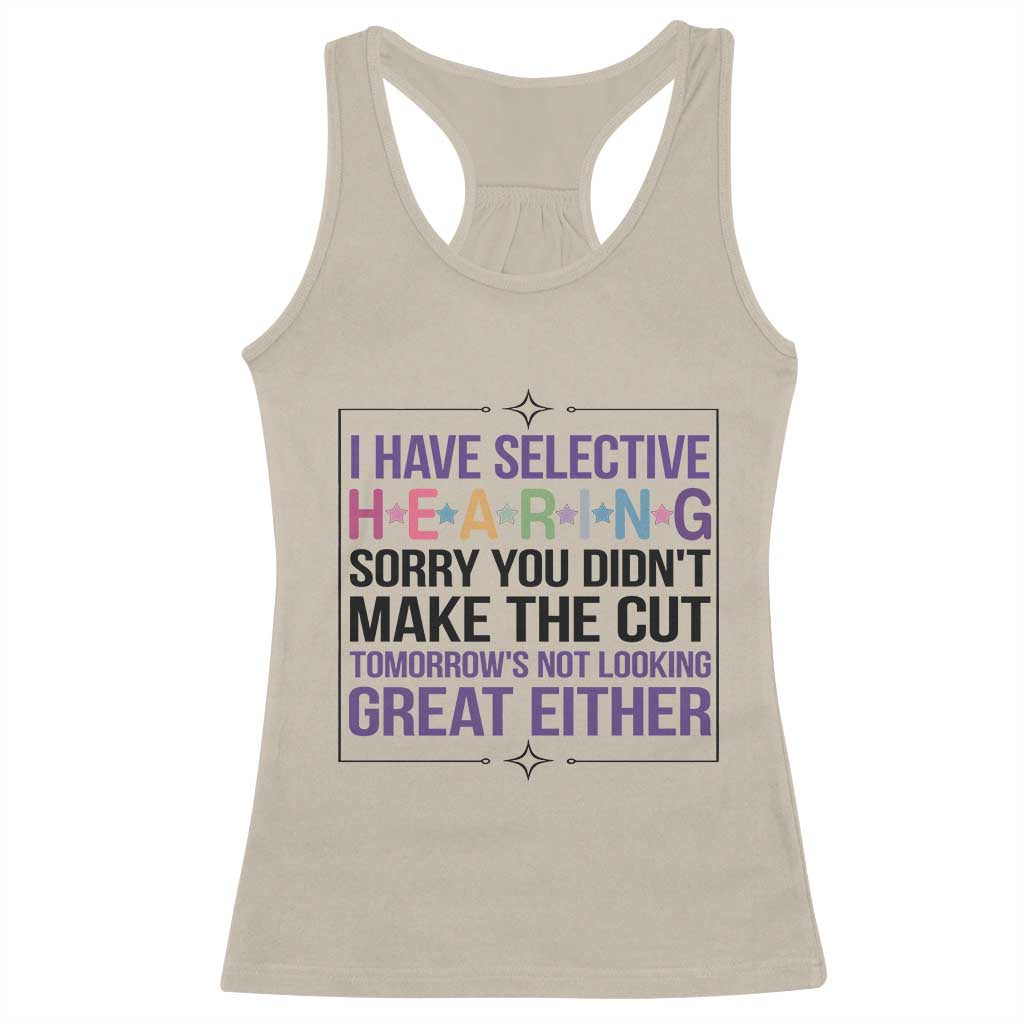 Funny Sarcasm Racerback Tank Top I Have Selective Hearing Sorry You Did Not Make The Cut TS12 Sand Print Your Wear