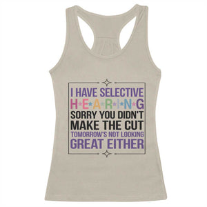 Funny Sarcasm Racerback Tank Top I Have Selective Hearing Sorry You Did Not Make The Cut TS12 Sand Print Your Wear