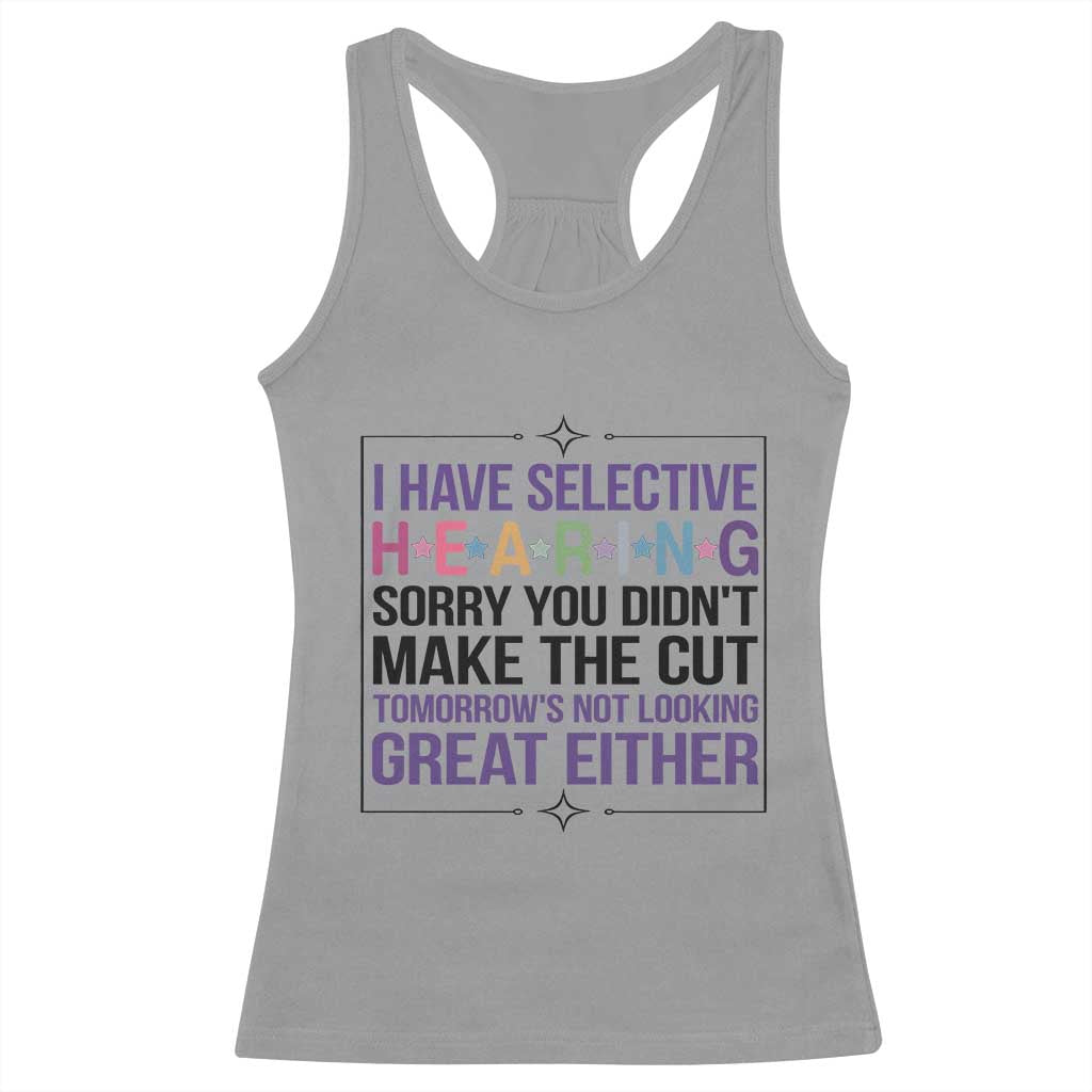 Funny Sarcasm Racerback Tank Top I Have Selective Hearing Sorry You Did Not Make The Cut TS12 Sport Gray Print Your Wear