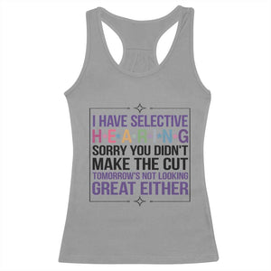 Funny Sarcasm Racerback Tank Top I Have Selective Hearing Sorry You Did Not Make The Cut TS12 Sport Gray Print Your Wear