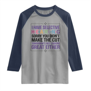 Funny Sarcasm Raglan Shirt I Have Selective Hearing Sorry You Did Not Make The Cut TS12 Sport Gray Navy Print Your Wear