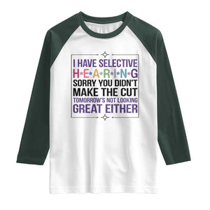 Funny Sarcasm Raglan Shirt I Have Selective Hearing Sorry You Did Not Make The Cut TS12 White Dark Forest Green Print Your Wear