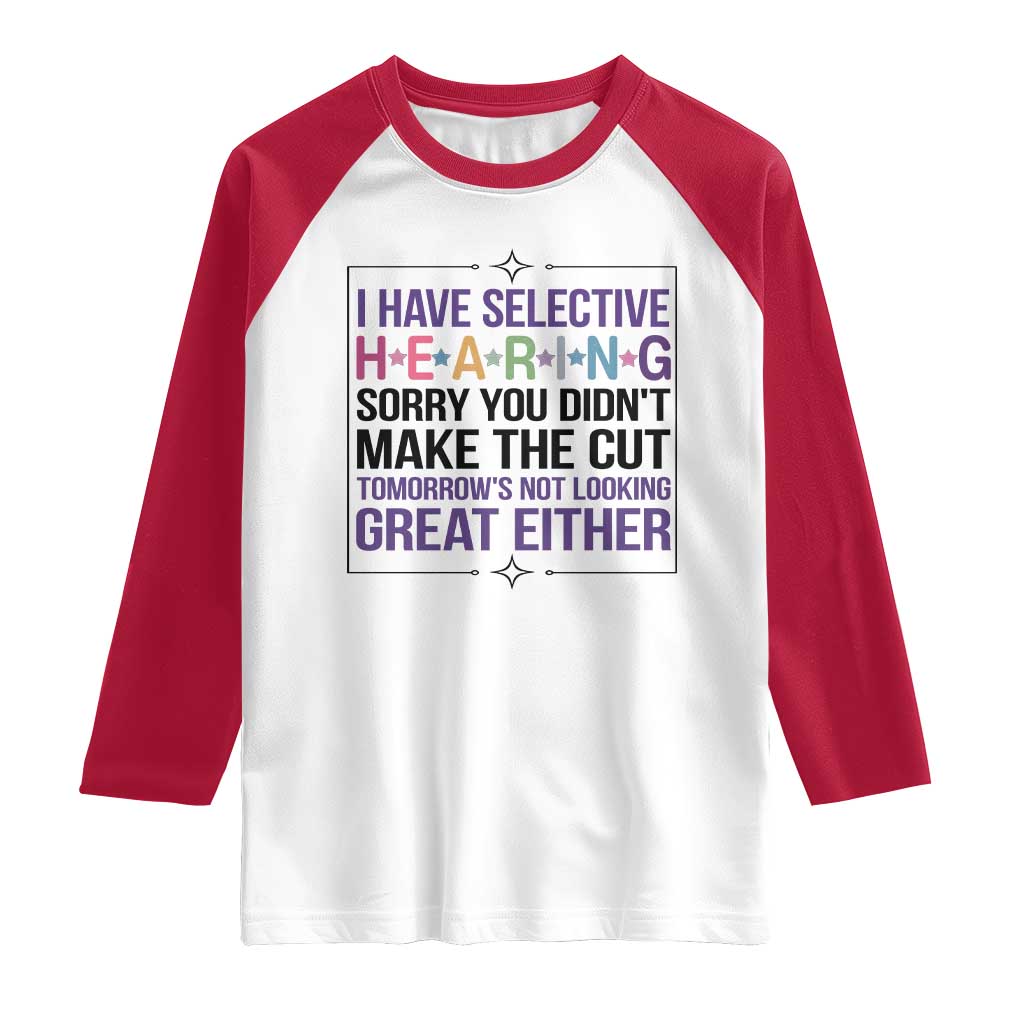 Funny Sarcasm Raglan Shirt I Have Selective Hearing Sorry You Did Not Make The Cut TS12 White Red Print Your Wear