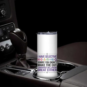 Funny Sarcasm Skinny Tumbler I Have Selective Hearing Sorry You Did Not Make The Cut TS12 Print Your Wear