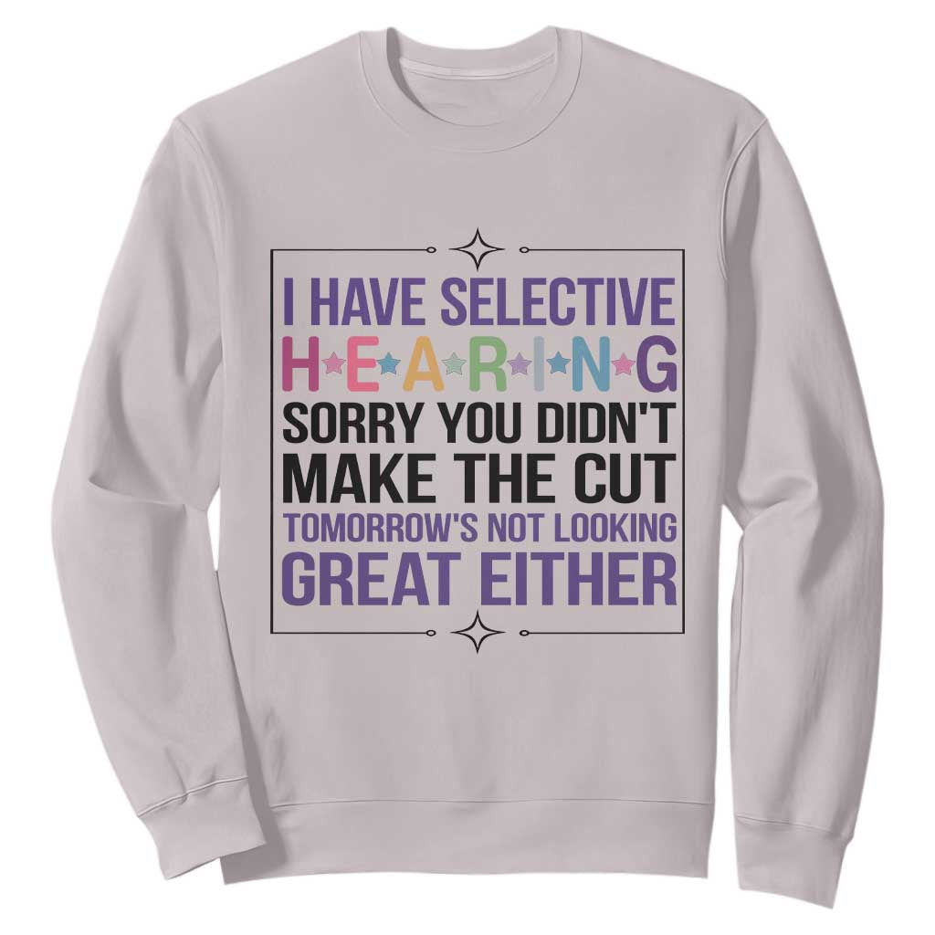 Funny Sarcasm Sweatshirt I Have Selective Hearing Sorry You Did Not Make The Cut TS12 Ice Gray Print Your Wear