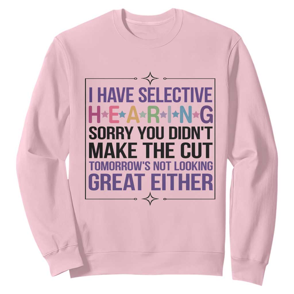 Funny Sarcasm Sweatshirt I Have Selective Hearing Sorry You Did Not Make The Cut TS12 Light Pink Print Your Wear