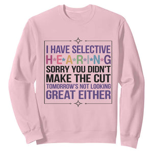 Funny Sarcasm Sweatshirt I Have Selective Hearing Sorry You Did Not Make The Cut TS12 Light Pink Print Your Wear