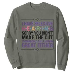 Funny Sarcasm Sweatshirt I Have Selective Hearing Sorry You Did Not Make The Cut TS12 Military Green Print Your Wear