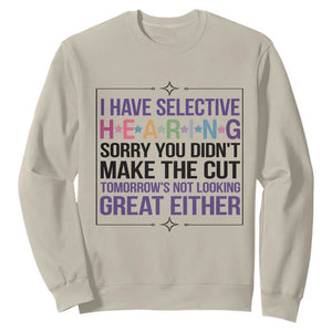 Funny Sarcasm Sweatshirt I Have Selective Hearing Sorry You Did Not Make The Cut TS12 Sand Print Your Wear