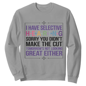 Funny Sarcasm Sweatshirt I Have Selective Hearing Sorry You Did Not Make The Cut TS12 Sport Gray Print Your Wear