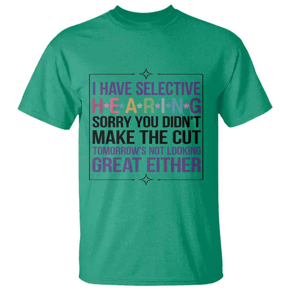 Funny Sarcasm T Shirt I Have Selective Hearing Sorry You Did Not Make The Cut TS12 Irish Green Print Your Wear