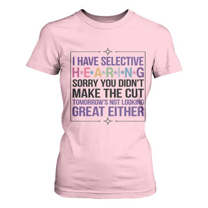 Funny Sarcasm T Shirt For Women I Have Selective Hearing Sorry You Did Not Make The Cut TS12 Light Pink Print Your Wear