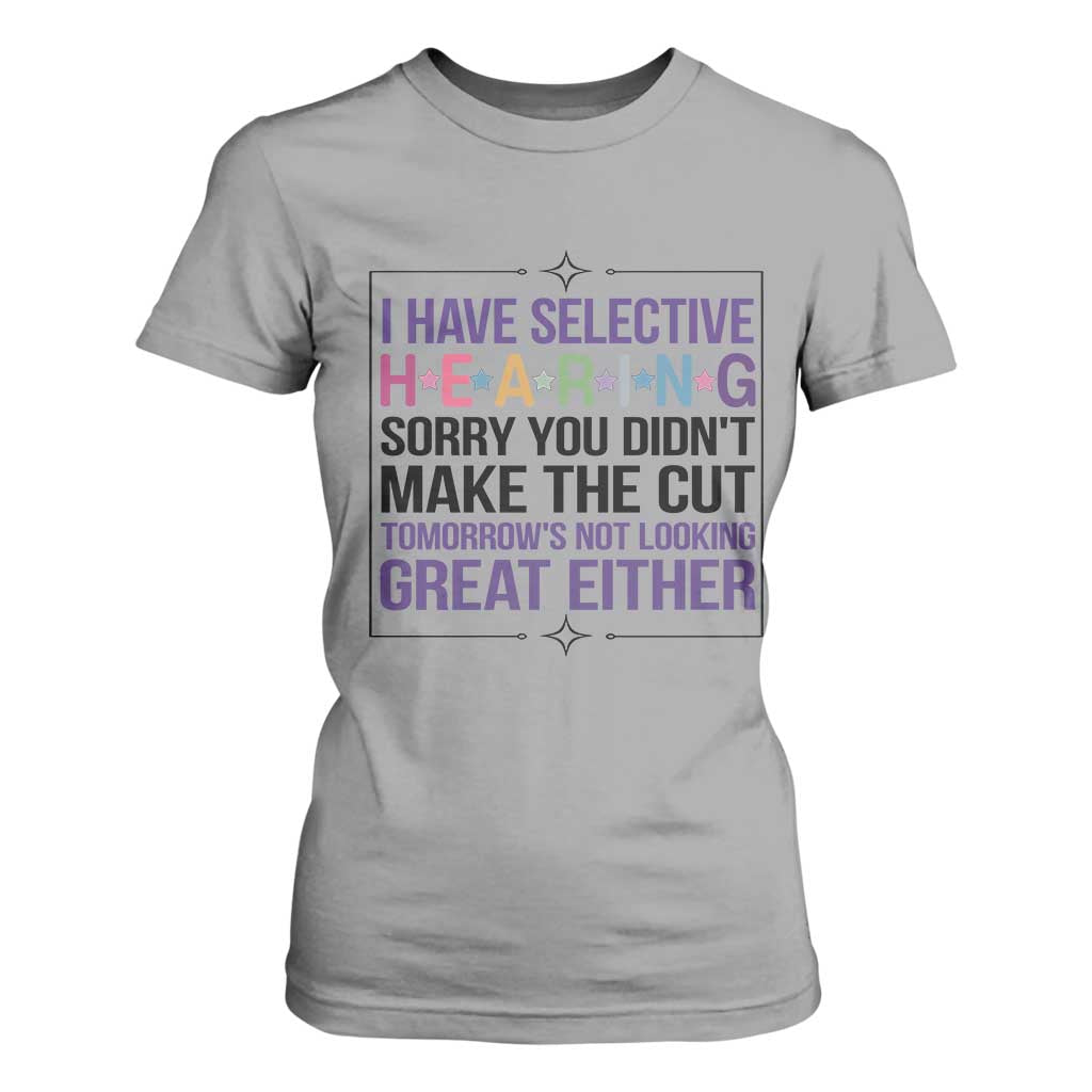 Funny Sarcasm T Shirt For Women I Have Selective Hearing Sorry You Did Not Make The Cut TS12 Sport Gray Print Your Wear