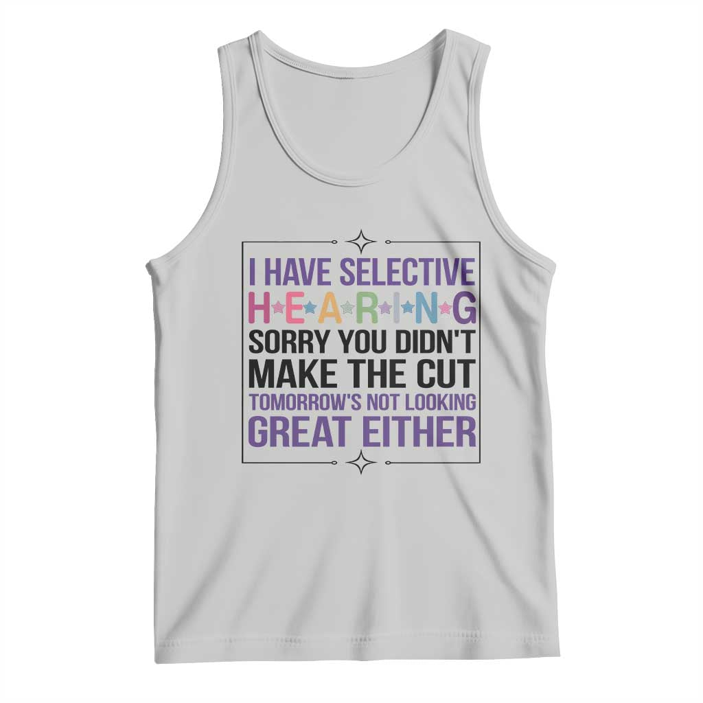 Funny Sarcasm Tank Top I Have Selective Hearing Sorry You Did Not Make The Cut TS12 Ash Print Your Wear