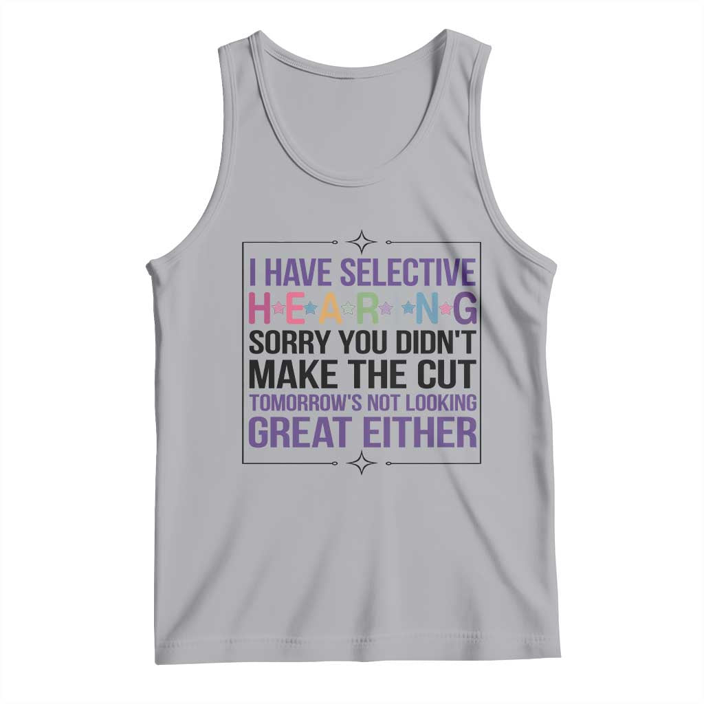 Funny Sarcasm Tank Top I Have Selective Hearing Sorry You Did Not Make The Cut TS12 Athletic Heather Print Your Wear
