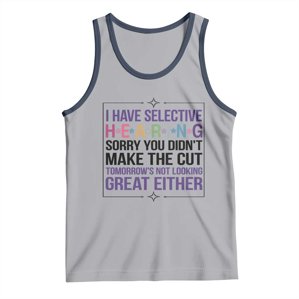 Funny Sarcasm Tank Top I Have Selective Hearing Sorry You Did Not Make The Cut TS12 Athletic Heather Navy Print Your Wear