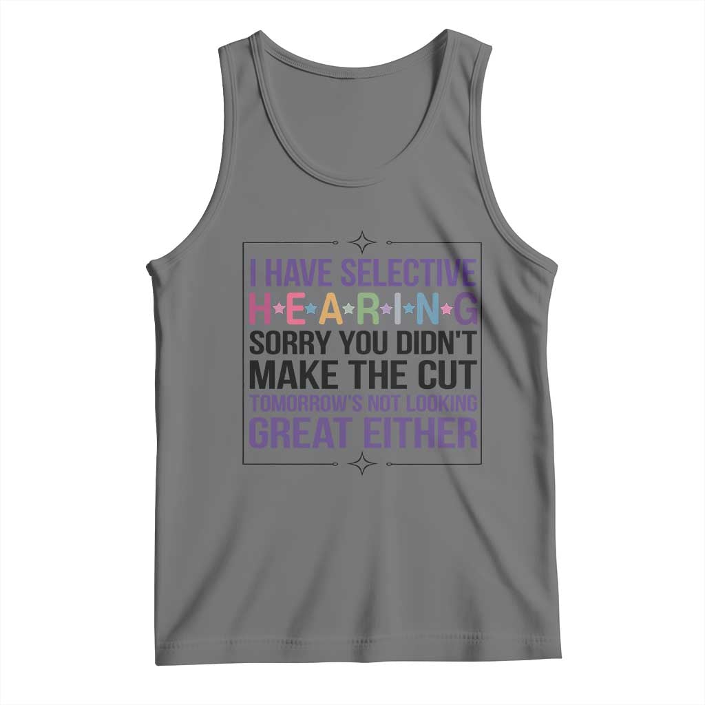 Funny Sarcasm Tank Top I Have Selective Hearing Sorry You Did Not Make The Cut TS12 Black Heather Print Your Wear