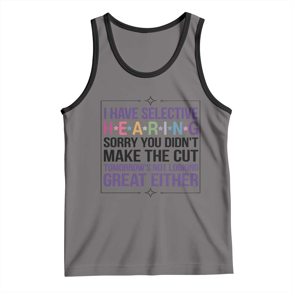 Funny Sarcasm Tank Top I Have Selective Hearing Sorry You Did Not Make The Cut TS12 Deep Heather Black Print Your Wear