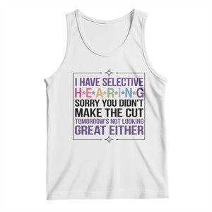 Funny Sarcasm Tank Top I Have Selective Hearing Sorry You Did Not Make The Cut TS12 White Print Your Wear