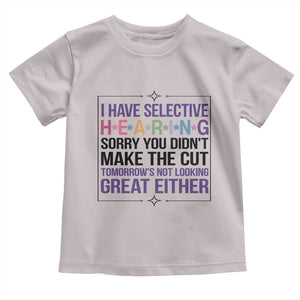 Funny Sarcasm Toddler T Shirt I Have Selective Hearing Sorry You Did Not Make The Cut TS12 Ice Gray Print Your Wear