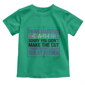 Funny Sarcasm Toddler T Shirt I Have Selective Hearing Sorry You Did Not Make The Cut TS12 Irish Green Print Your Wear