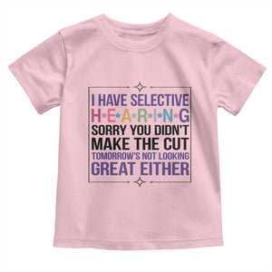 Funny Sarcasm Toddler T Shirt I Have Selective Hearing Sorry You Did Not Make The Cut TS12 Light Pink Print Your Wear