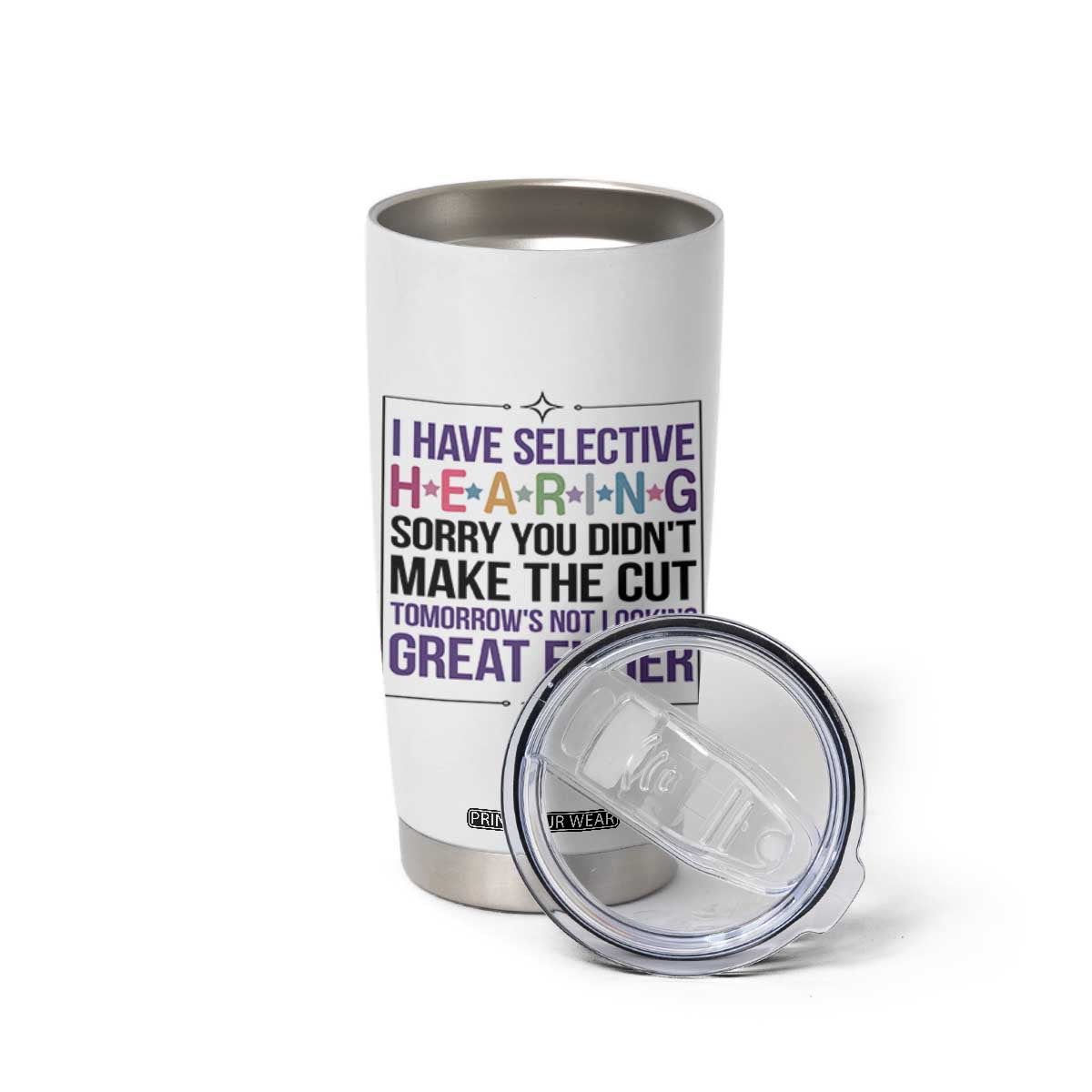 Funny Sarcasm Tumbler Cup I Have Selective Hearing Sorry You Did Not Make The Cut TS12 Print Your Wear