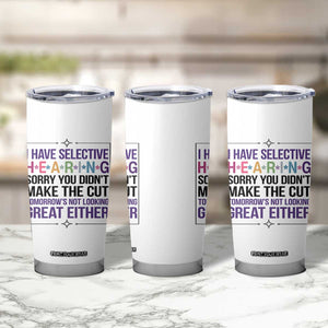Funny Sarcasm Tumbler Cup I Have Selective Hearing Sorry You Did Not Make The Cut TS12 Print Your Wear