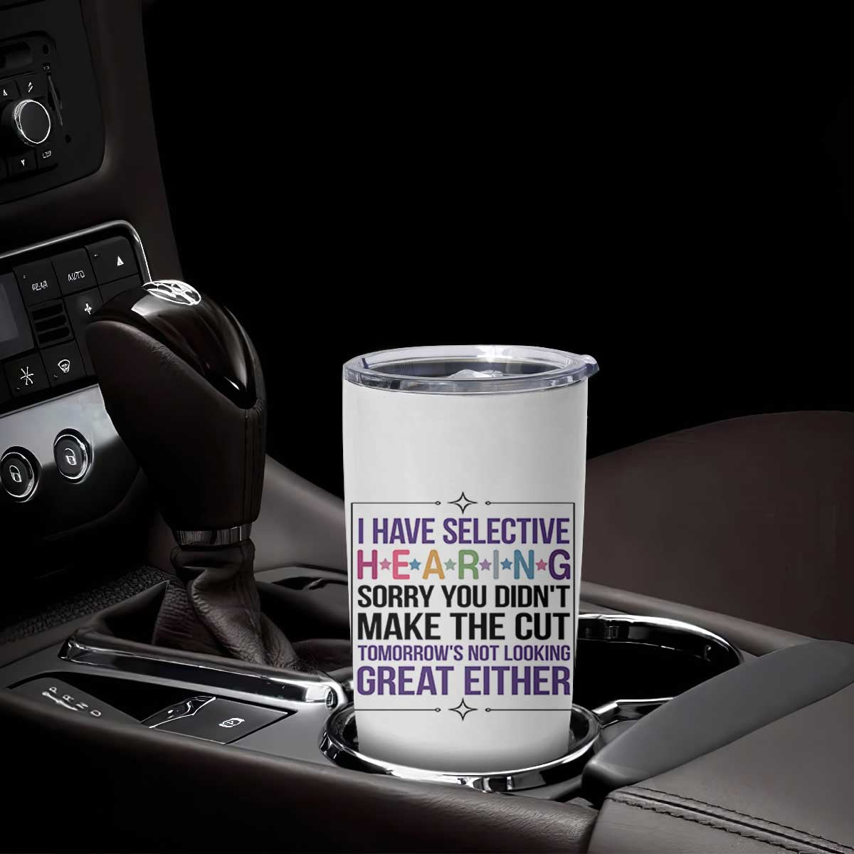 Funny Sarcasm Tumbler Cup I Have Selective Hearing Sorry You Did Not Make The Cut TS12 Print Your Wear