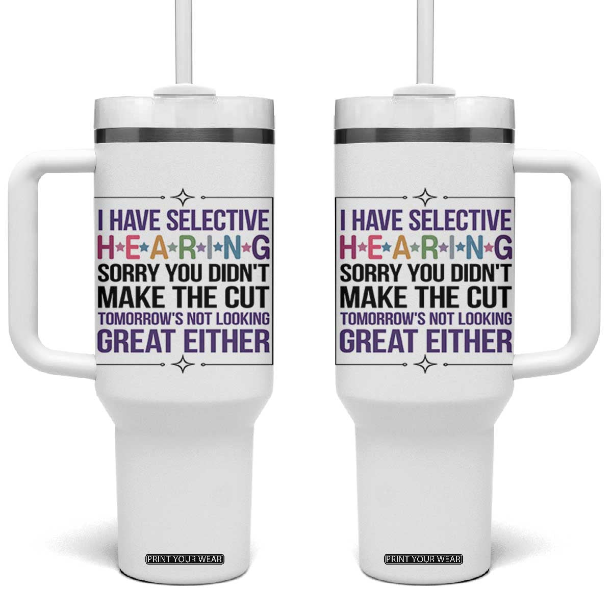 Funny Sarcasm Tumbler With Handle I Have Selective Hearing Sorry You Did Not Make The Cut TS12 One Size: 40 oz White Print Your Wear