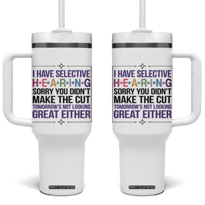 Funny Sarcasm Tumbler With Handle I Have Selective Hearing Sorry You Did Not Make The Cut TS12 One Size: 40 oz White Print Your Wear