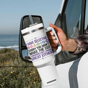 Funny Sarcasm Tumbler With Handle I Have Selective Hearing Sorry You Did Not Make The Cut TS12 Print Your Wear