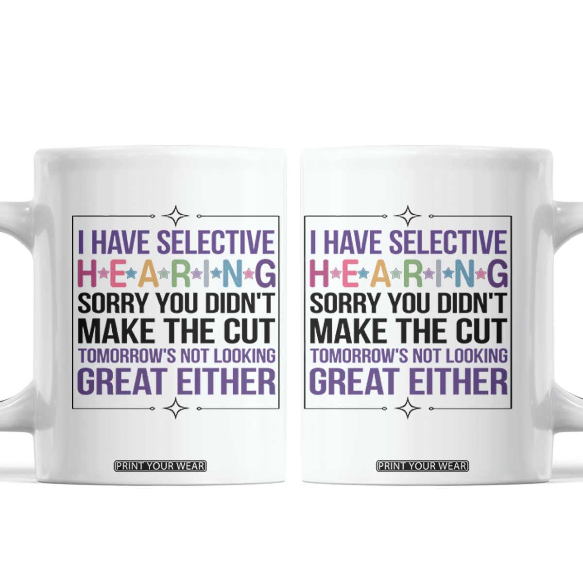 Funny Sarcasm Coffee Mug I Have Selective Hearing Sorry You Did Not Make The Cut TS12 White Print Your Wear