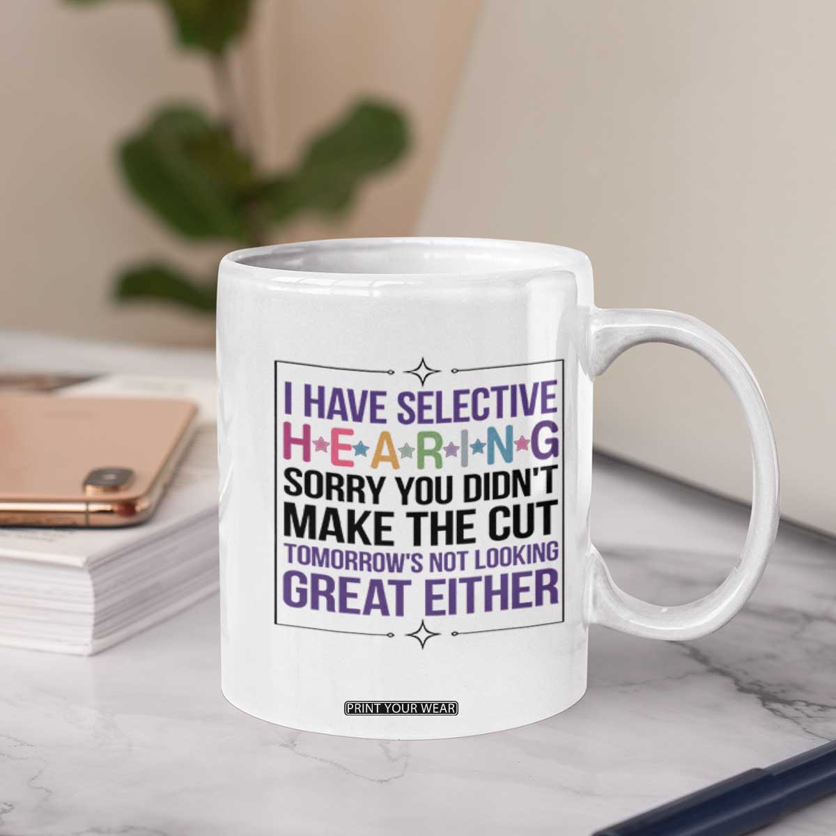 Funny Sarcasm Coffee Mug I Have Selective Hearing Sorry You Did Not Make The Cut TS12 Print Your Wear