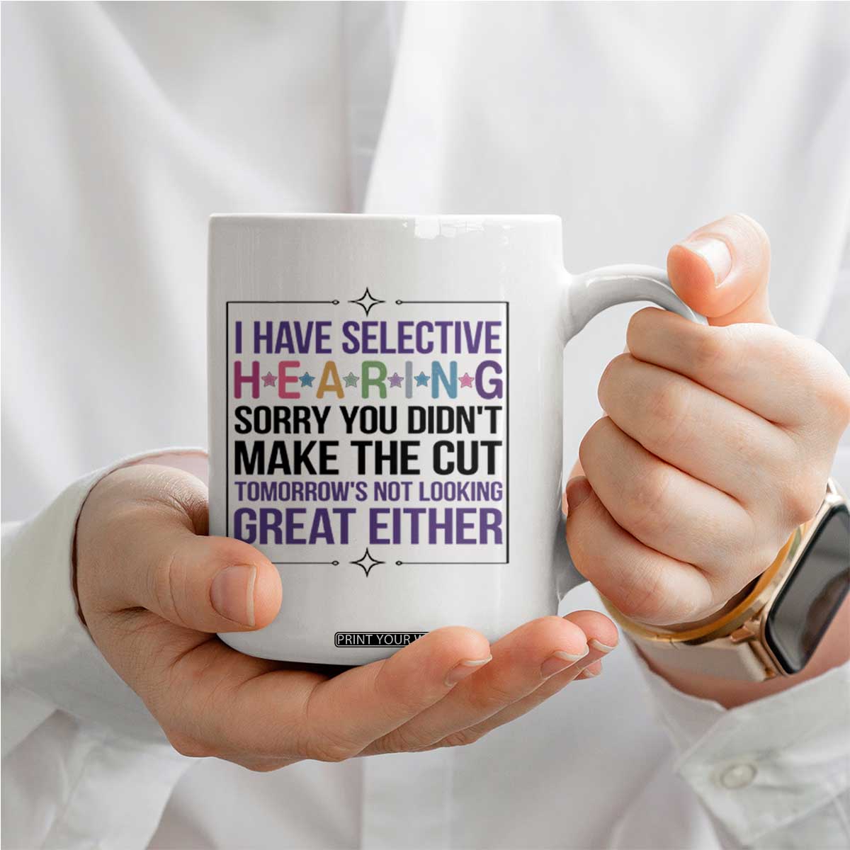 Funny Sarcasm Coffee Mug I Have Selective Hearing Sorry You Did Not Make The Cut TS12 Print Your Wear