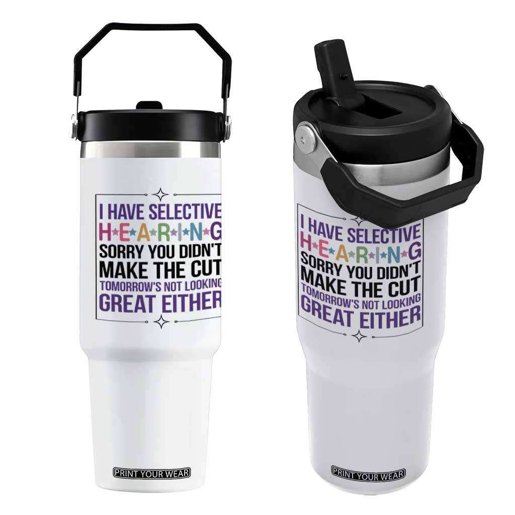 Funny Sarcasm Flip Straw Tumbler I Have Selective Hearing Sorry You Did Not Make The Cut TS12 One Size: 30 oz White Print Your Wear