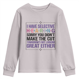 Funny Sarcasm Youth Sweatshirt I Have Selective Hearing Sorry You Did Not Make The Cut TS12 Ice Gray Print Your Wear