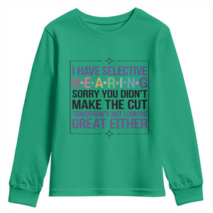 Funny Sarcasm Youth Sweatshirt I Have Selective Hearing Sorry You Did Not Make The Cut TS12 Irish Green Print Your Wear