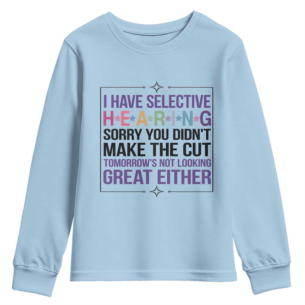 Funny Sarcasm Youth Sweatshirt I Have Selective Hearing Sorry You Did Not Make The Cut TS12 Light Blue Print Your Wear
