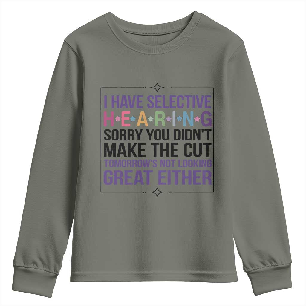 Funny Sarcasm Youth Sweatshirt I Have Selective Hearing Sorry You Did Not Make The Cut TS12 Military Green Print Your Wear