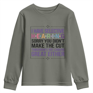 Funny Sarcasm Youth Sweatshirt I Have Selective Hearing Sorry You Did Not Make The Cut TS12 Military Green Print Your Wear