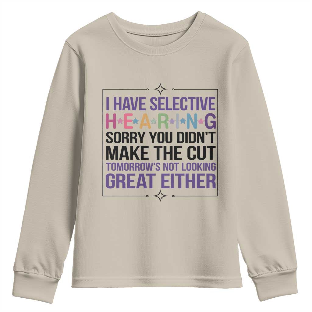 Funny Sarcasm Youth Sweatshirt I Have Selective Hearing Sorry You Did Not Make The Cut TS12 Sand Print Your Wear
