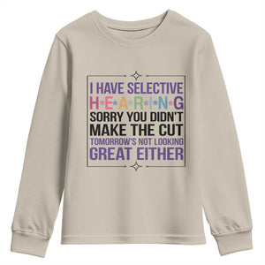 Funny Sarcasm Youth Sweatshirt I Have Selective Hearing Sorry You Did Not Make The Cut TS12 Sand Print Your Wear