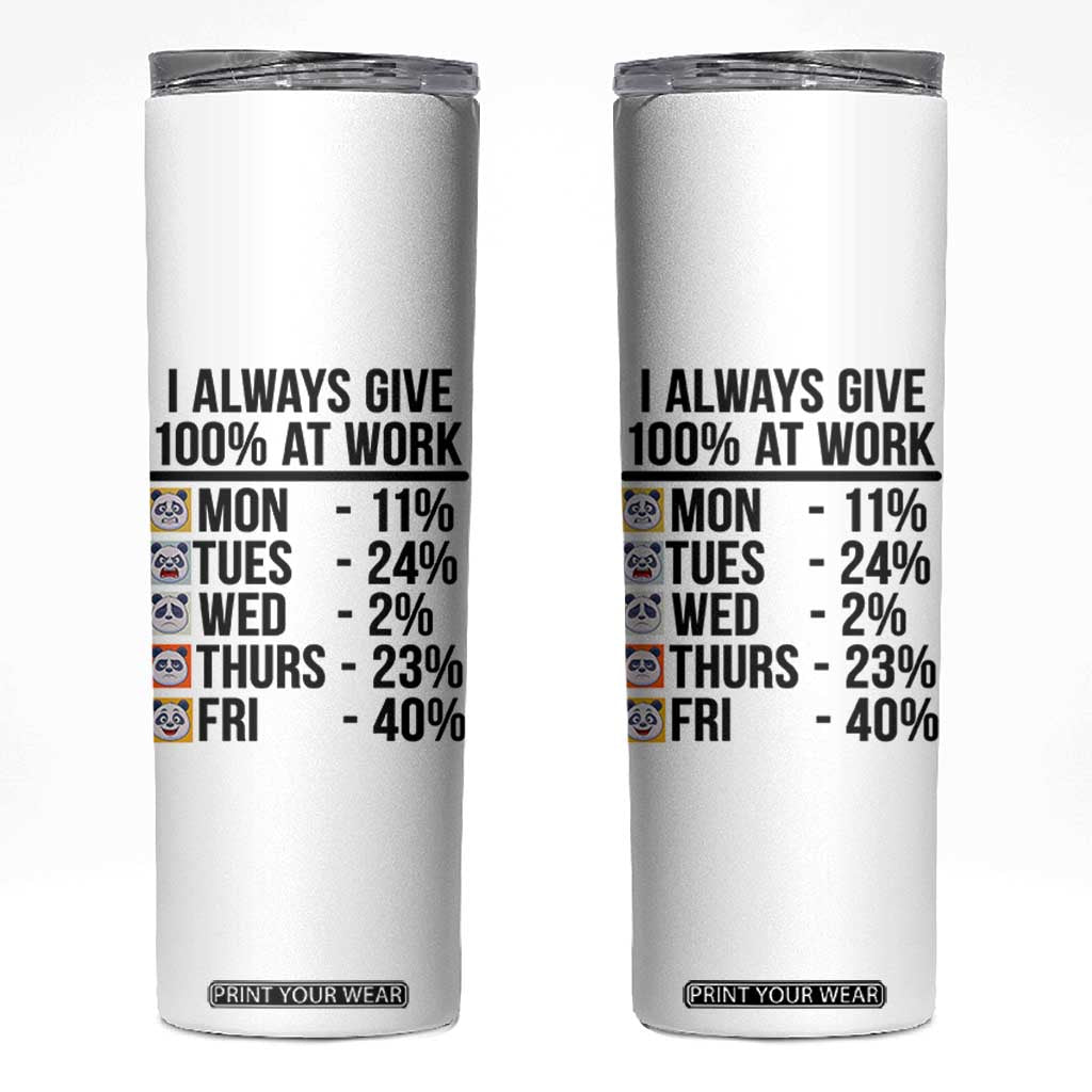 I Always Give 100% At Work Skinny Tumbler Funny Panda Office Mood TS12 White Print Your Wear
