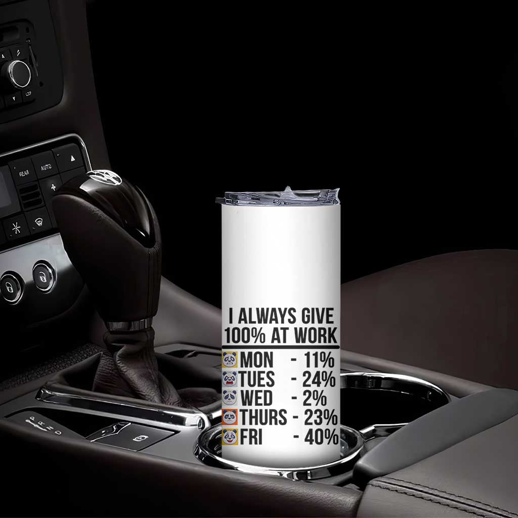 I Always Give 100% At Work Skinny Tumbler Funny Panda Office Mood TS12 Print Your Wear