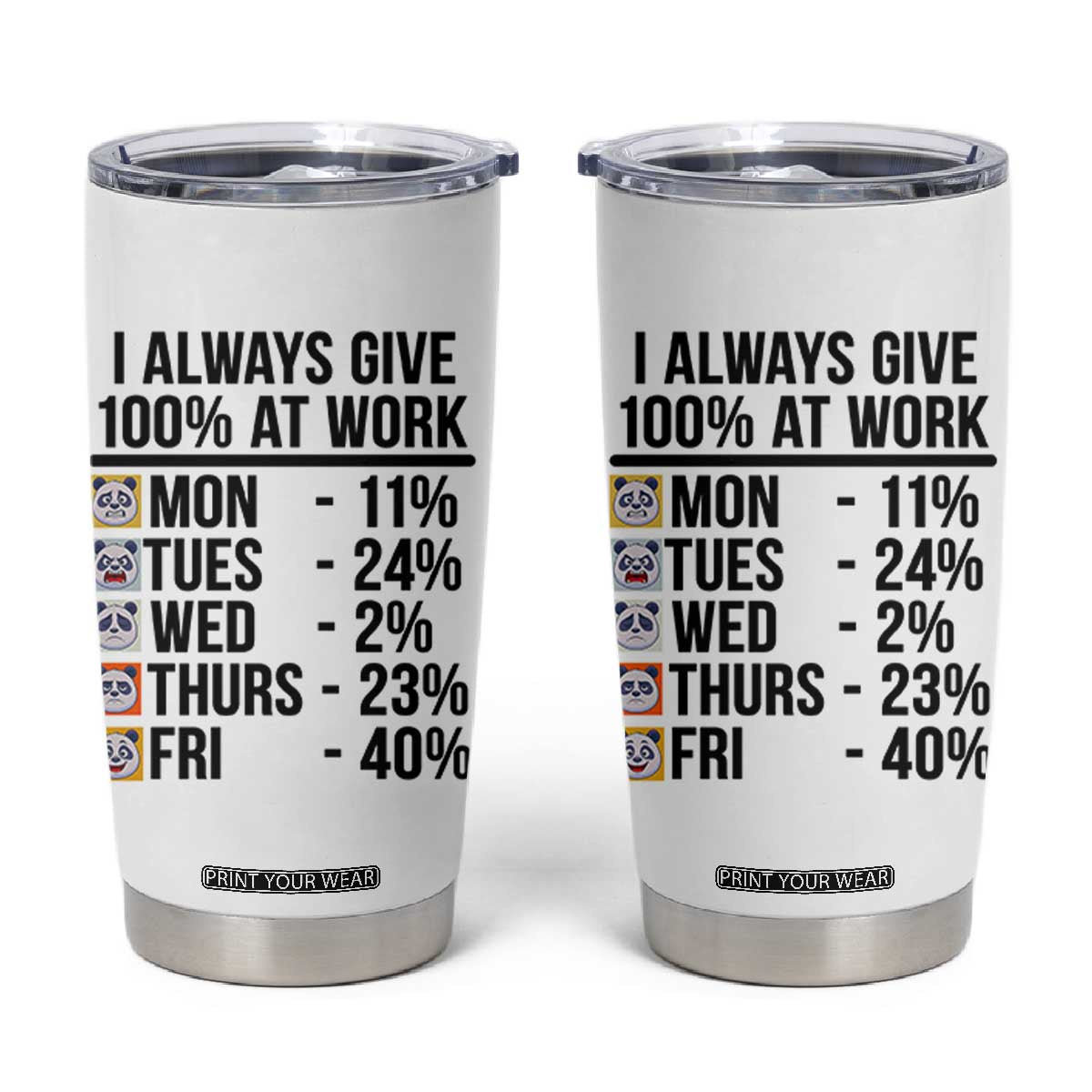 I Always Give 100% At Work Tumbler Cup Funny Panda Office Mood TS12 White Print Your Wear