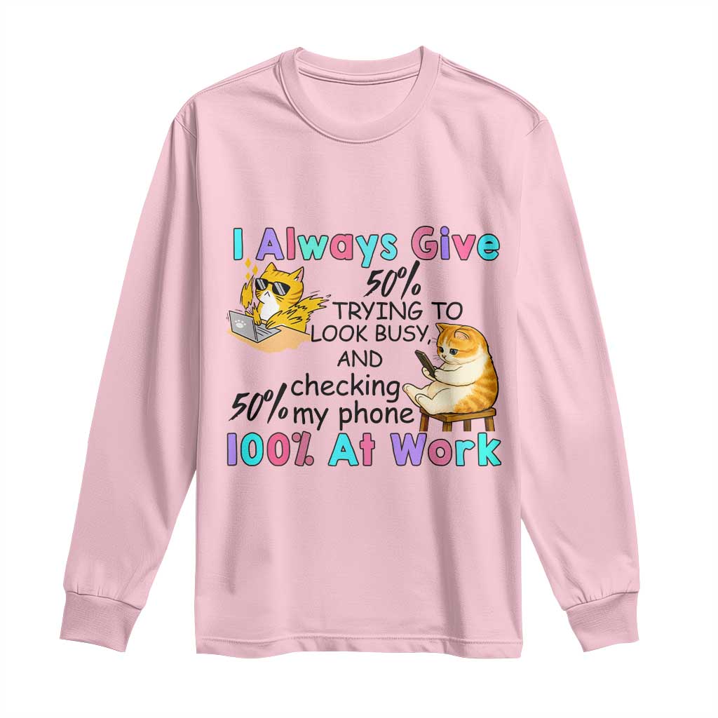 Sarcastic Cat Lover Long Sleeve Shirt I Always Give 100% At Work Office Humor TS12 Light Pink Print Your Wear