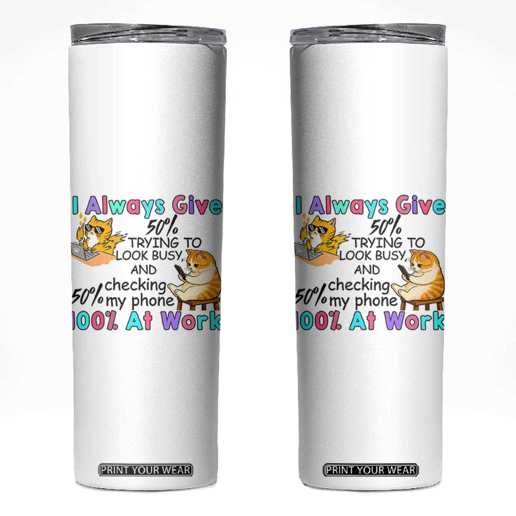 Sarcastic Cat Lover Skinny Tumbler I Always Give 100% At Work Office Humor TS12 White Print Your Wear